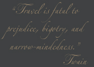 Travel is fatal to prejudice, bigotry and narrow-mindedness